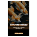Koi-Pond-Erings: A Beginner's Guide to Raising and Caring for Koi Fish - Paperback