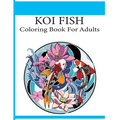 Koi Fish Coloring Book For Adults: An adult koi fish coloring book (Koi Fish Coloring Book) - Paperback