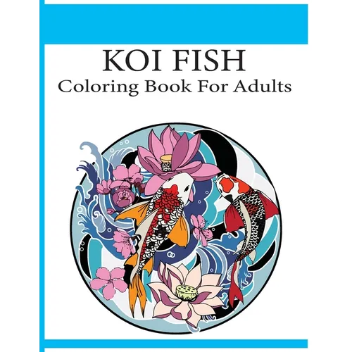 Koi Fish Coloring Book For Adults: An adult koi fish coloring book (Koi Fish Coloring Book) - Paperback