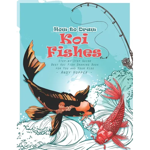 How to Draw Koi Fishes Step-by-Step Guide: Best Koi Fish Drawing Book for You and Your Kids - Paperback